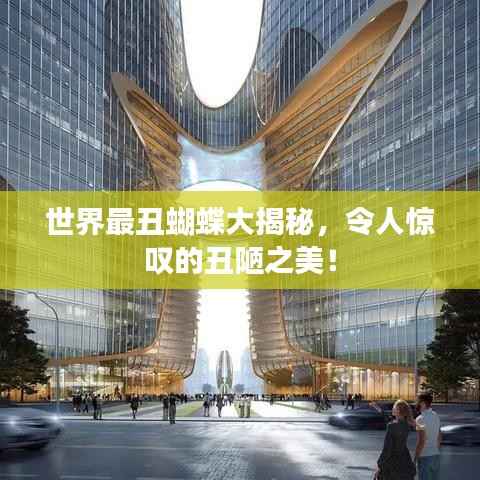 世界最丑蝴蝶大揭秘,令人惊叹的丑陋之美!