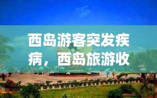 西岛游客突发疾病,西岛旅游收门票吗?