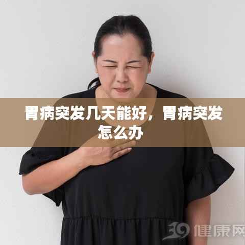 胃病突发几天能好,胃病突发怎么办