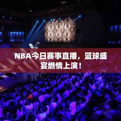 NBA今日赛事直播，篮球盛宴燃情上演！