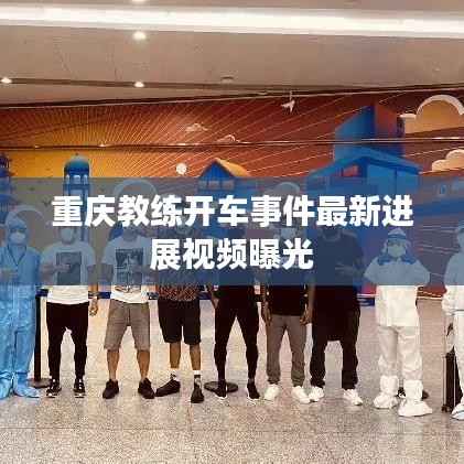 重庆教练开车事件最新进展视频曝光
