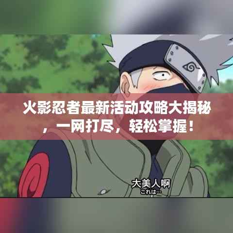 火影忍者最新活动攻略大揭秘,一网打尽,轻松掌握!
