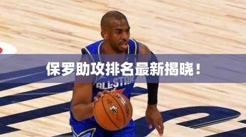 保罗助攻排名最新揭晓!