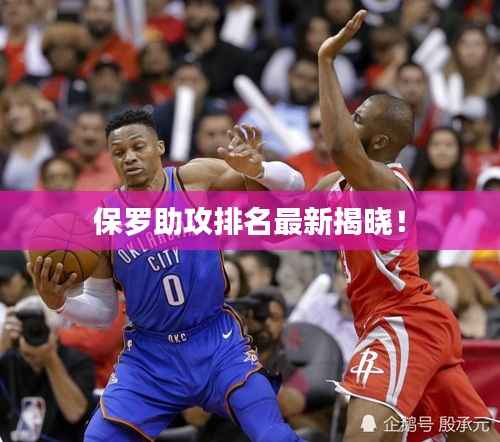 保罗助攻排名最新揭晓!