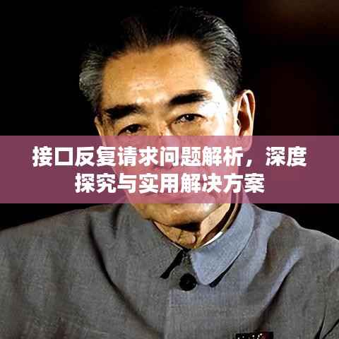 接口反复请求问题解析,深度探究与实用解决方案