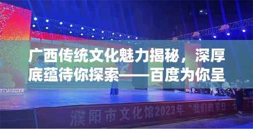广西传统文化魅力揭秘,深厚底蕴待你探索——百度为你呈现
