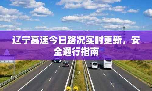 辽宁高速今日路况实时更新,安全通行指南