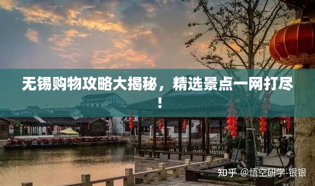 无锡购物攻略大揭秘,精选景点一网打尽!