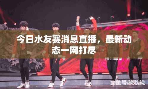 今日水友赛消息直播,最新动态一网打尽