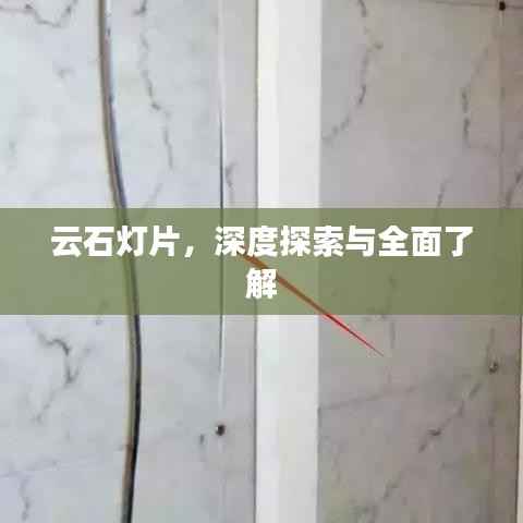 云石灯片，深度探索与全面了解