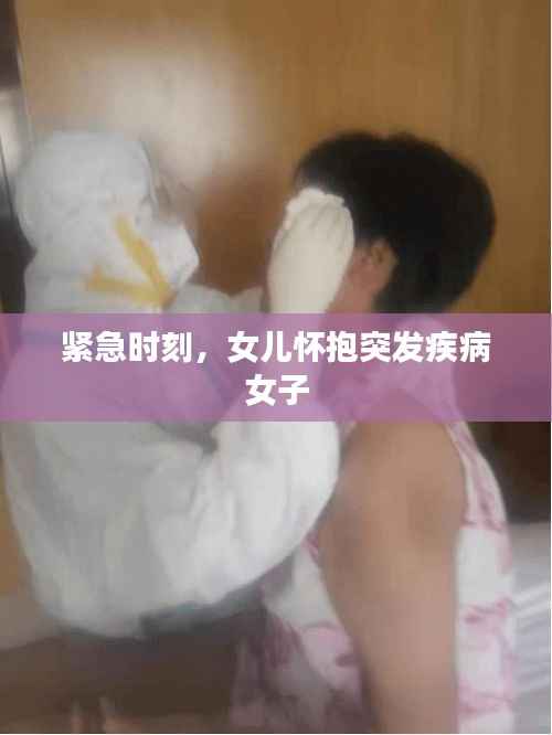 紧急时刻,女儿怀抱突发疾病女子