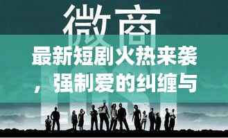 最新短剧火热来袭,强制爱的纠缠与逆袭!
