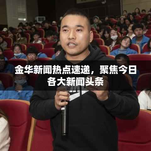 金华新闻热点速递,聚焦今日各大新闻头条