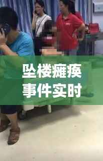 坠楼瘫痪事件实时报道视频,揭秘事件真相!