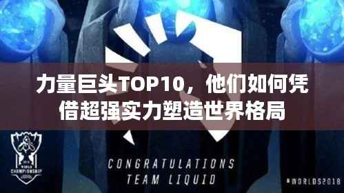力量巨头TOP10,他们如何凭借超强实力塑造世界格局