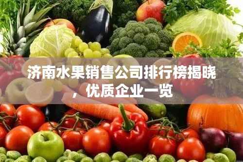 济南水果销售公司排行榜揭晓,优质企业一览