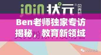 Ben老师独家专访揭秘,教育新领域探索与教学智慧的分享