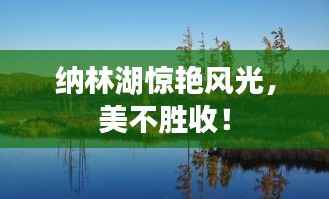 纳林湖惊艳风光,美不胜收!