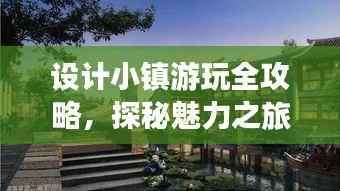 设计小镇游玩全攻略,探秘魅力之旅