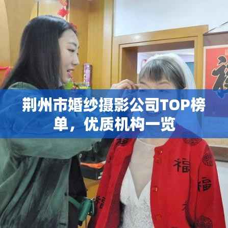 荆州市婚纱摄影公司TOP榜单,优质机构一览