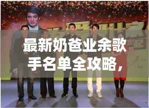 最新奶爸业余歌手名单全攻略,谁是你心中的歌坛新星?