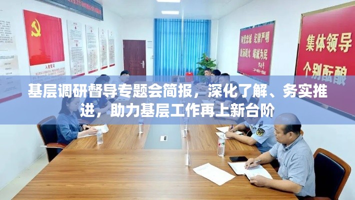 基层调研督导专题会简报,深化了解、务实推进,助力基层工作再上新台阶