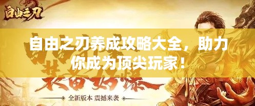 自由之刃养成攻略大全,助力你成为顶尖玩家!