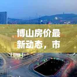 博山房价最新动态,市场走势分析,购房指南全解析