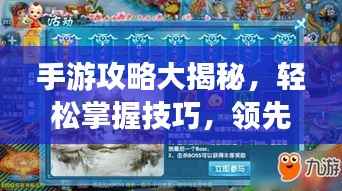 手游攻略大揭秘,轻松掌握技巧,领先他人!