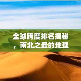 全球跨度排名揭秘,南北之最的地理奥秘
