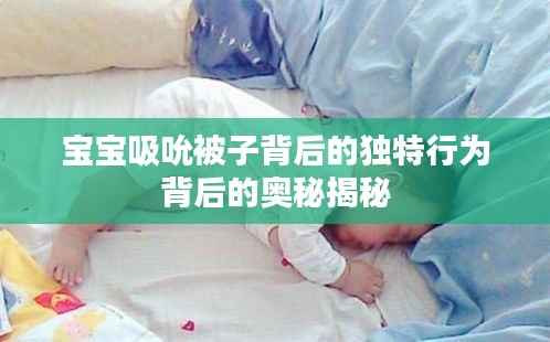 宝宝吸吮被子背后的独特行为背后的奥秘揭秘