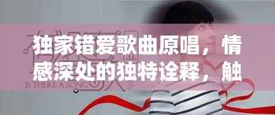 独家错爱歌曲原唱,情感深处的独特诠释,触动心灵之音