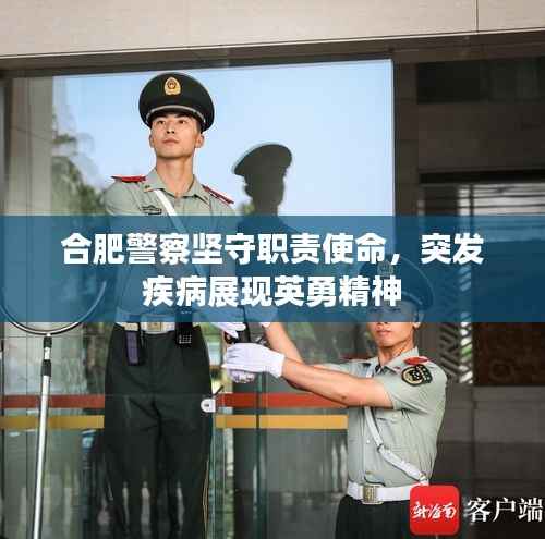 合肥警察坚守职责使命,突发疾病展现英勇精神