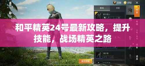和平精英24号最新攻略,提升技能,战场精英之路