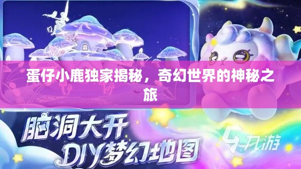 蛋仔小鹿独家揭秘,奇幻世界的神秘之旅