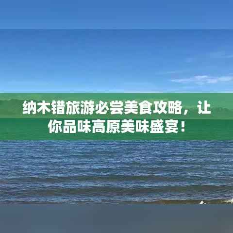 纳木错旅游必尝美食攻略,让你品味高原美味盛宴!