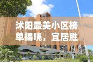 沭阳最美小区榜单揭晓，宜居胜地的秘密，TOP10榜单全解析！