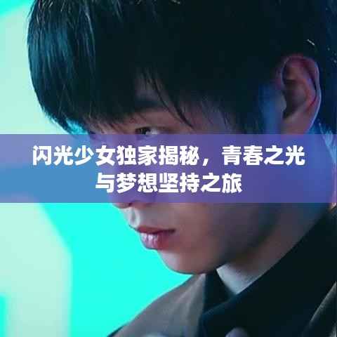 闪光少女独家揭秘,青春之光与梦想坚持之旅