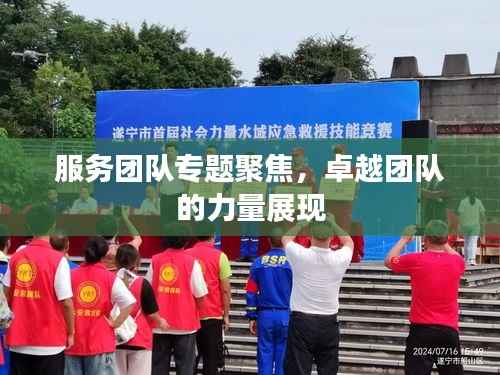 服务团队专题聚焦，卓越团队的力量展现