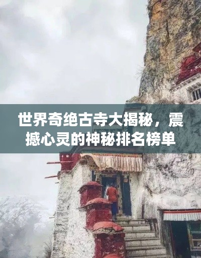 世界奇绝古寺大揭秘,震撼心灵的神秘排名榜单!