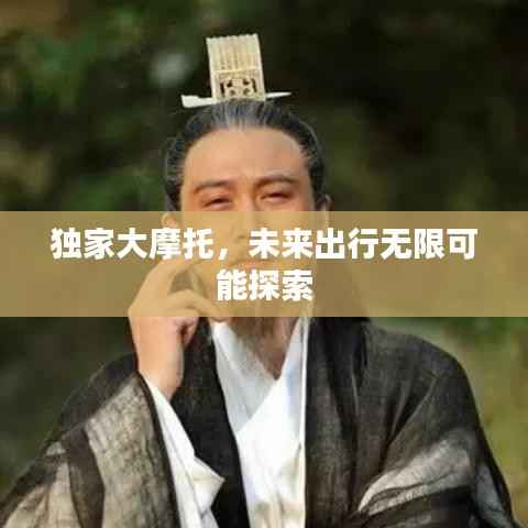 独家大摩托,未来出行无限可能探索