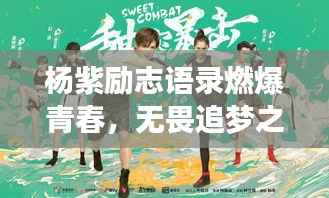 杨紫励志语录燃爆青春,无畏追梦之旅
