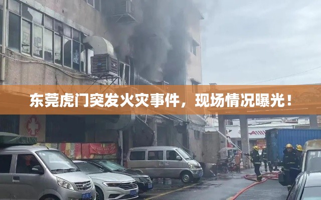 东莞虎门突发火灾事件,现场情况曝光!