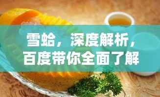 雪蛤,深度解析,百度带你全面了解!