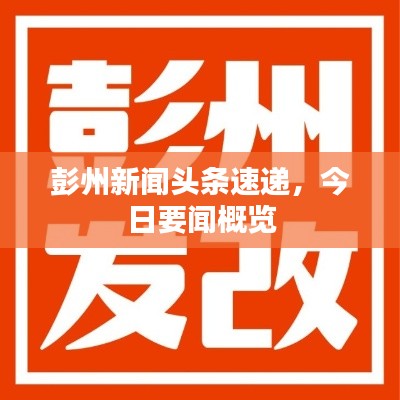 彭州新闻头条速递,今日要闻概览