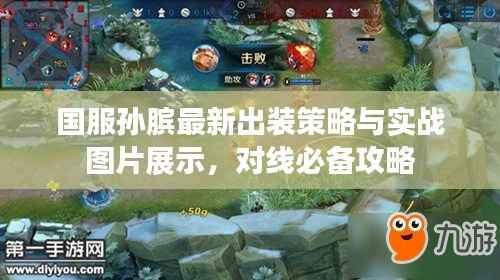 国服孙膑最新出装策略与实战图片展示,对线必备攻略