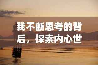 我不断思考的背后,探索内心世界的深度之旅