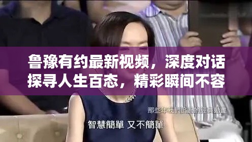 鲁豫有约最新视频,深度对话探寻人生百态,精彩瞬间不容错过