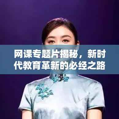 网课专题片揭秘,新时代教育革新的必经之路