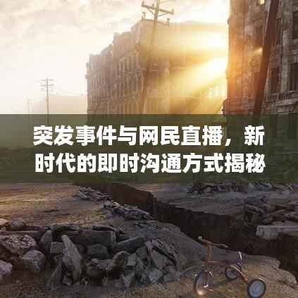 突发事件与网民直播,新时代的即时沟通方式揭秘